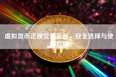 虚拟货币正规交易平台，安全选择与使用指南