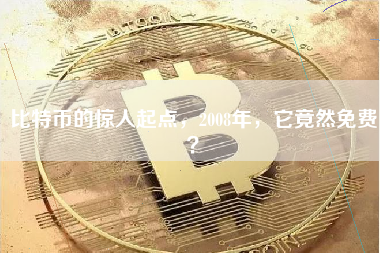 比特币的惊人起点，2008年，它竟然免费？