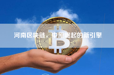 河南区块链，中原崛起的新引擎