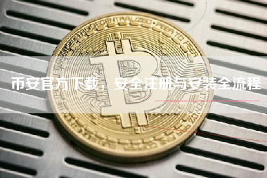 币安官方下载，安全注册与安装全流程