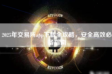 2025年交易所app下载全攻略，安全高效必备指南