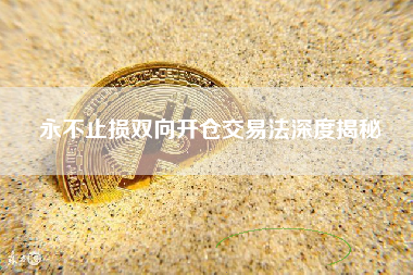 永不止损双向开仓交易法深度揭秘