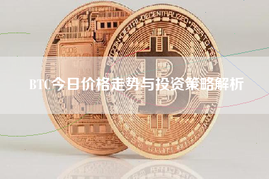 BTC今日价格走势与投资策略解析