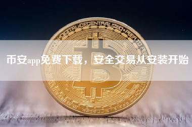币安app免费下载，安全交易从安装开始