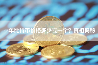08年比特币价格多少钱一个？真相揭秘