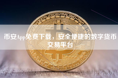 币安App免费下载,安全便捷的数字货币交易平台 币安App免费下载,安全便捷的数字货币交易平台