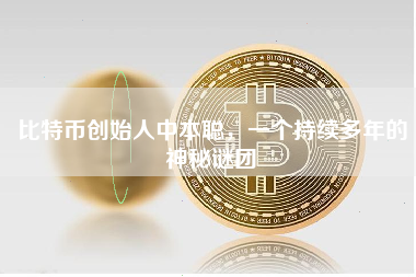 比特币创始人中本聪，一个持续多年的神秘谜团
