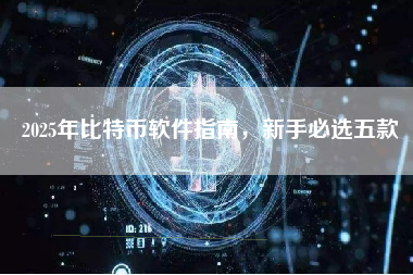 2025年比特币软件指南，新手必选五款