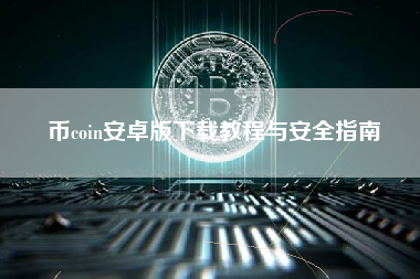 币coin安卓版下载教程与安全指南