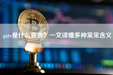 gate是什么意思?一文读懂多种常见含义 gate是什么意思?一文读懂多种常见含义