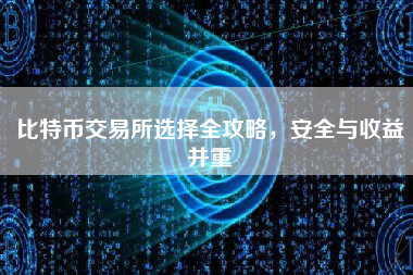 比特币交易所选择全攻略，安全与收益并重
