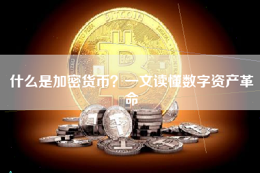 什么是加密货币?一文读懂数字资产革命 什么是加密货币?一文读懂数字资产革命
