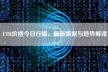 ETH价格今日行情，最新数据与趋势解读