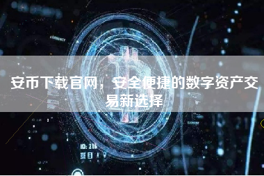 安币下载官网,安全便捷的数字资产交易新选择 安币下载官网,安全便捷的数字资产交易新选择