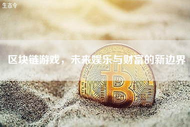 区块链游戏，未来娱乐与财富的新边界