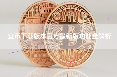 安币下载版本官方最新版功能全解析