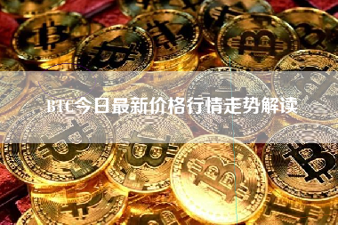 BTC今日最新价格行情走势解读