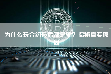 为什么玩合约最后都是输？揭秘真实原因