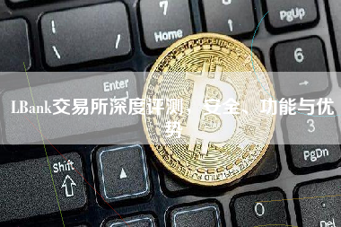 LBank交易所深度评测,安全、功能与优势 LBank交易所深度评测,安全、功能与优势