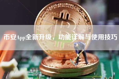 币安App全新升级，功能详解与使用技巧
