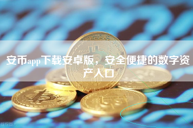 安币app下载安卓版,安全便捷的数字资产入口 安币app下载安卓版,安全便捷的数字资产入口