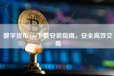 数字货币App下载安装指南,安全高效交易 数字货币App下载安装指南,安全高效交易