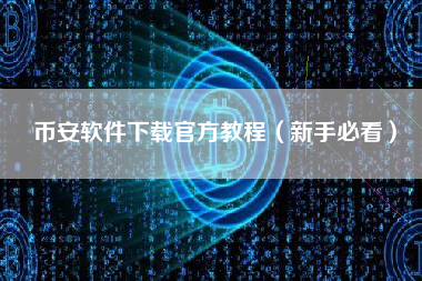币安软件下载官方教程(新手必看) 币安软件下载官方教程(新手必看)