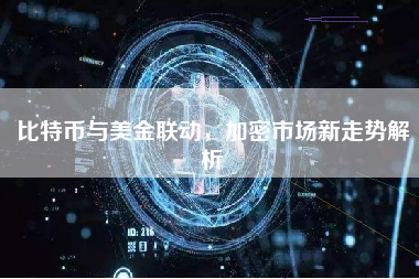 比特币与美金联动,加密市场新走势解析 比特币与美金联动,加密市场新走势解析