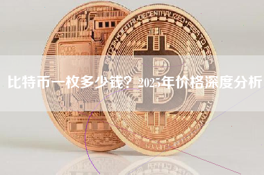 比特币一枚多少钱？2025年价格深度分析
