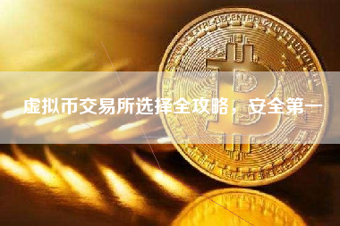 虚拟币交易所选择全攻略,安全第一 虚拟币交易所选择全攻略,安全第一