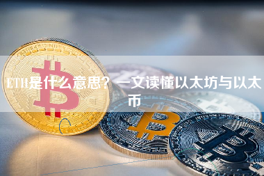 ETH是什么意思？一文读懂以太坊与以太币