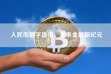 人民币数字货币,未来金融新纪元 人民币数字货币,未来金融新纪元