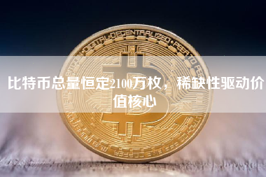 比特币总量恒定2100万枚，稀缺性驱动价值核心
