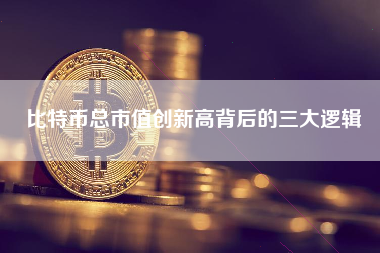 比特币总市值创新高背后的三大逻辑