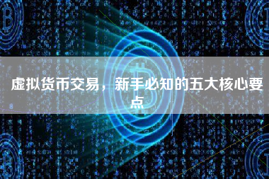 虚拟货币交易，新手必知的五大核心要点