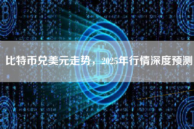 比特币兑美元走势，2025年行情深度预测