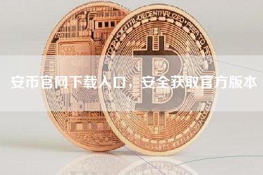 安币官网下载入口，安全获取官方版本