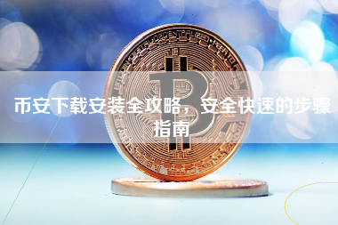 币安下载安装全攻略,安全快速的步骤指南 币安下载安装全攻略,安全快速的步骤指南