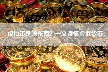 虚拟币是啥东西?一文读懂虚拟货币 虚拟币是啥东西?一文读懂虚拟货币