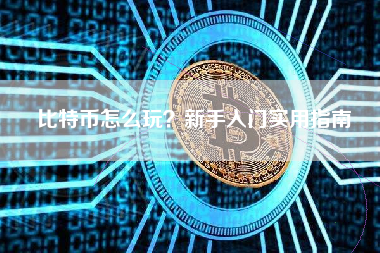 比特币怎么玩？新手入门实用指南