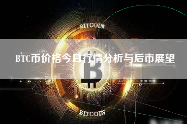 BTC币价格今日行情分析与后市展望