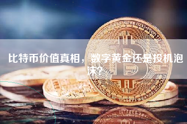 比特币价值真相，数字黄金还是投机泡沫？