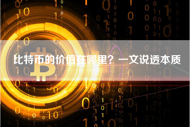 比特币的价值在哪里?一文说透本质 比特币的价值在哪里?一文说透本质