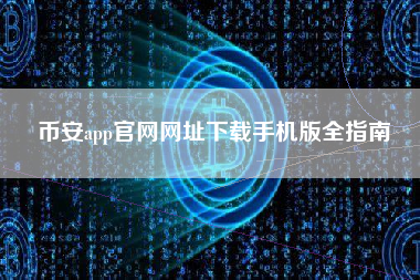 币安app官网网址下载手机版全指南
