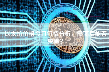 以太坊价格今日行情分析，震荡后能否突破？