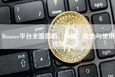 Binance平台全面指南，功能、安全与使用技巧