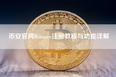 币安官网Binance注册教程与功能详解 币安官网Binance注册教程与功能详解