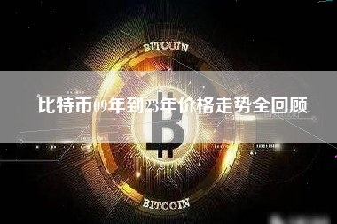 比特币09年到23年价格走势全回顾 比特币09年到23年价格走势全回顾
