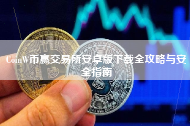 CoinW币赢交易所安卓版下载全攻略与安全指南 CoinW币赢交易所安卓版下载全攻略与安全指南
