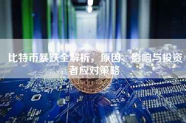 比特币暴跌全解析，原因、影响与投资者应对策略
